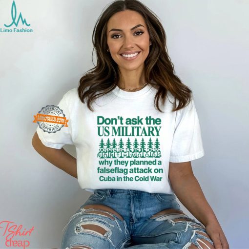 Don’t Ask The Us Military Operation Northwoods Funny Shirt