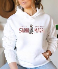 Don’t Be Sadri Drink Your Madri Shirt
