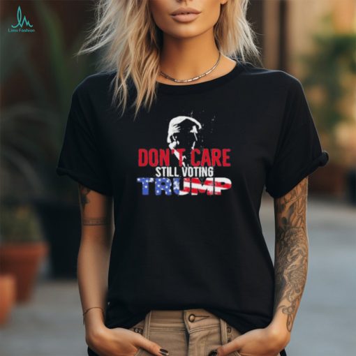 Don’t Care Still Voting Trump 2024 Shirt