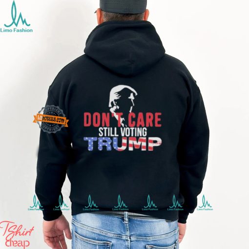 Don’t Care Still Voting Trump Shirt