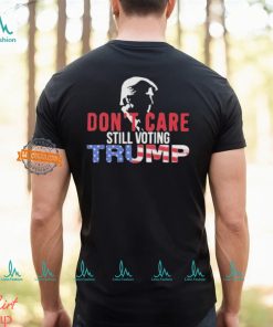 Don’t Care Still Voting Trump Shirt