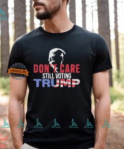 Don’t Care Still Voting Trump Shirt