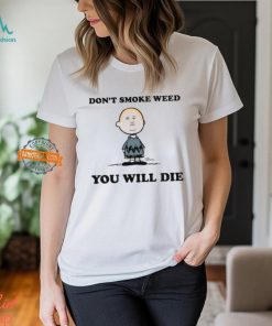 Don't Smoke Weed You Will Die Shirt