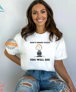 Don't Smoke Weed You Will Die Shirt