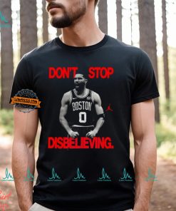 Don’t Stop Disbelieving Believe That Shirt