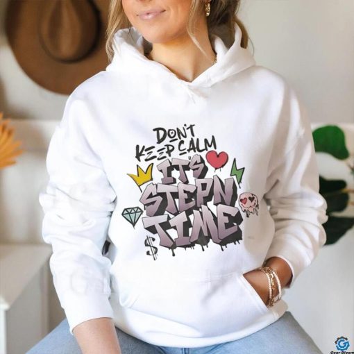 Don’t keep calm it’s stepn time shirt