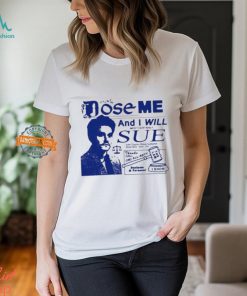 Dose Me And I Will Most Certainly Sue Shirt