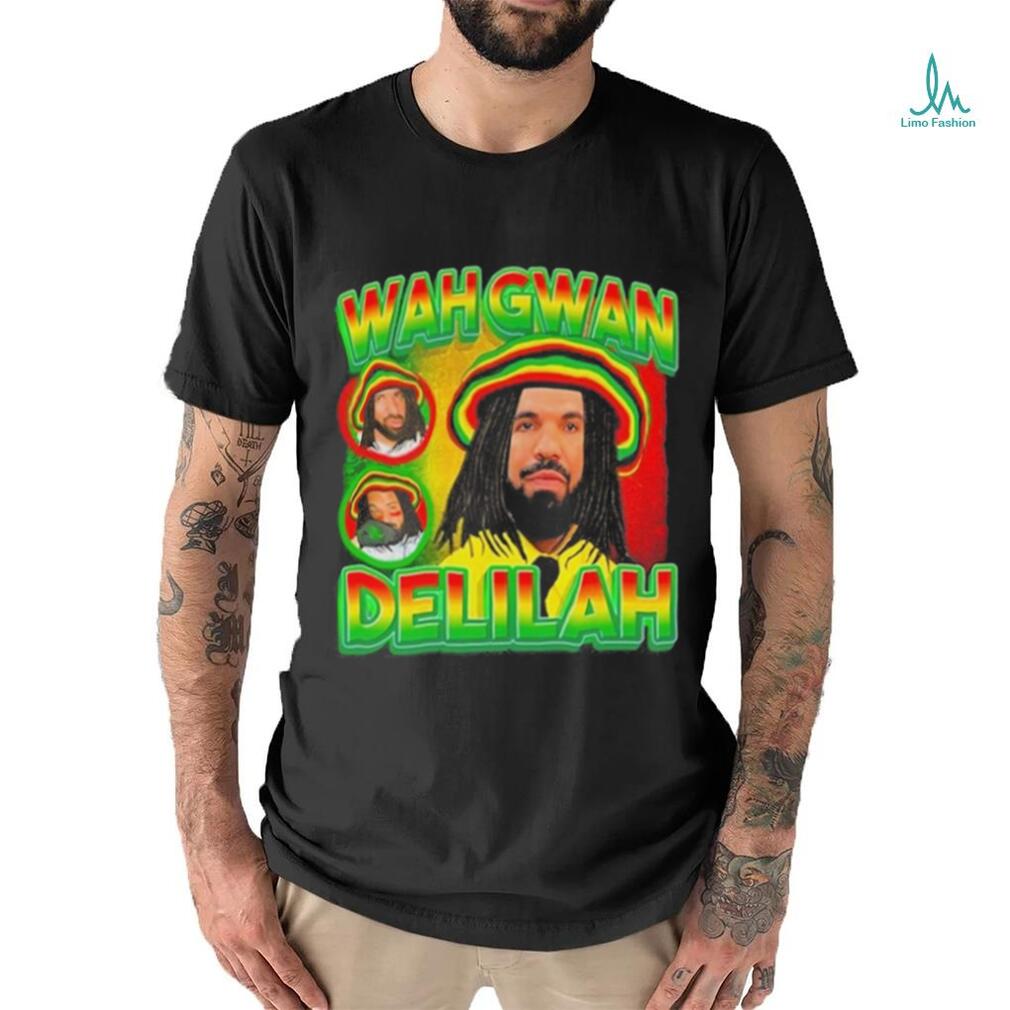 Drake Wah Gwan Delilah shirt Drake Wah Gwan Delilah shirt