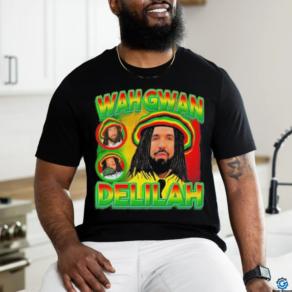 Drake Wah Gwan Delilah shirt Drake Wah Gwan Delilah shirt