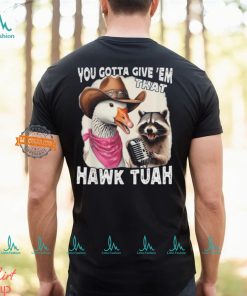 Duck You Gotta Give ‘Em That Hawk Tuah T Shirt