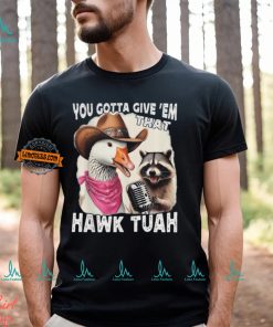 Duck You Gotta Give ‘Em That Hawk Tuah T Shirt