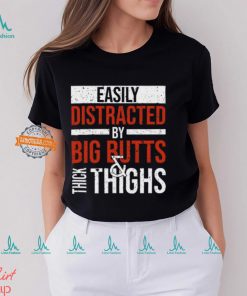 Easily Distracted By Big Butts Thick Thighs Shirt