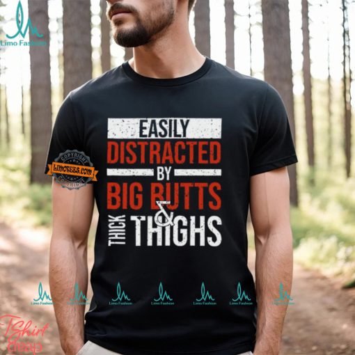 Easily Distracted By Big Butts Thick Thighs Shirt