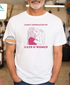 Easily Distracted By Cats And Women Shirt