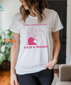 Easily Distracted By Cats And Women Shirt