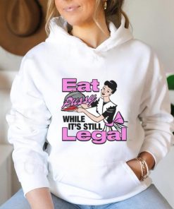 Eat Pussy While It's Still Legal Shirt