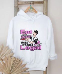 Eat Pussy While It's Still Legal Shirt