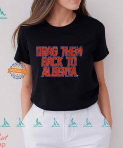 Edmonton Hockey Drag Them Back To Alberta Shirt