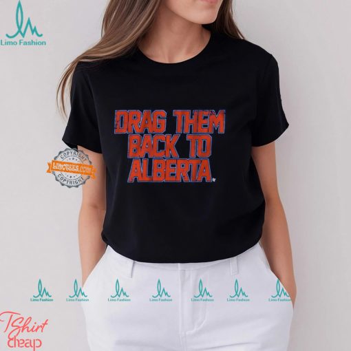 Edmonton Hockey Drag Them Back To Alberta Shirt