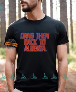 Edmonton Hockey Drag Them Back To Alberta Shirt