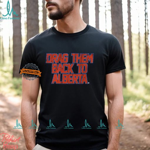 Edmonton Hockey Drag Them Back To Alberta Shirt