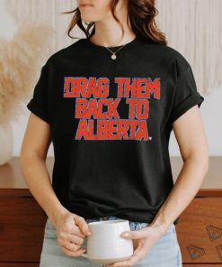 Edmonton Oilers Nhl Drag Them Back To Alberta Shirt