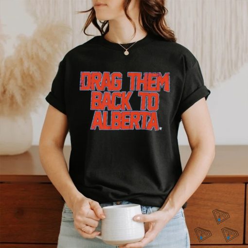 Edmonton Oilers Nhl Drag Them Back To Alberta Shirt