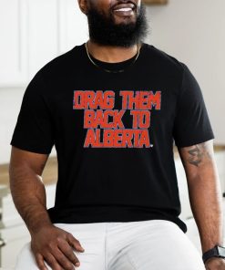 Edmonton Oilers Nhl Drag Them Back To Alberta Shirt