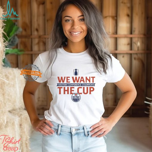 Edmonton Oilers We Want The Cup 2024 Western Conference Champions Shirt