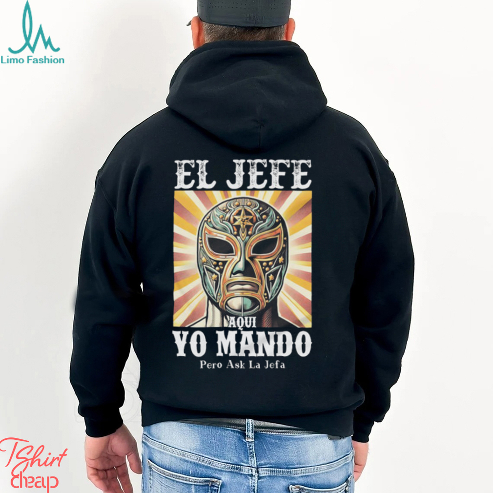 El Jefe Aqui Yo Mando Pero Ask La Jefa Unisex T Shirt El Jefe Aqui Yo Mando Pero Ask La Jefa Unisex T Shirt