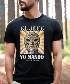 El Jefe Aqui Yo Mando Pero Ask La Jefa Unisex T Shirt