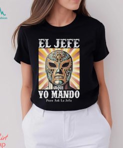 El Jefe Aqui Yo Mando Pero Ask La Jefa Unisex T Shirt