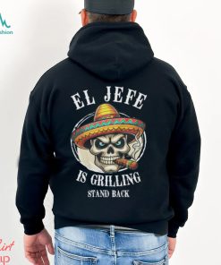 El Jefe is Grilling Stand Back Unisex t shirt