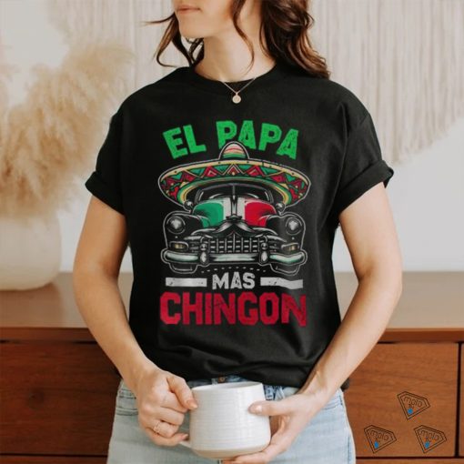 El Papa Mas Chingon Car Latino Dad Mexican Fathers Day shirt