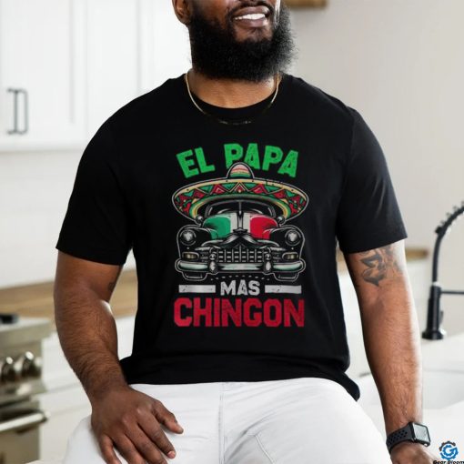 El Papa Mas Chingon Car Latino Dad Mexican Fathers Day shirt