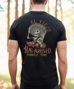 El Viejo Has Arrived Tequila Time Shirt