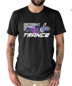 Emotionally repaired by Trance shirt