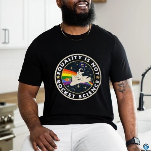 Equality Is Not Rocket Science Rainbow Lgbt Gay Les Pride T Shirt