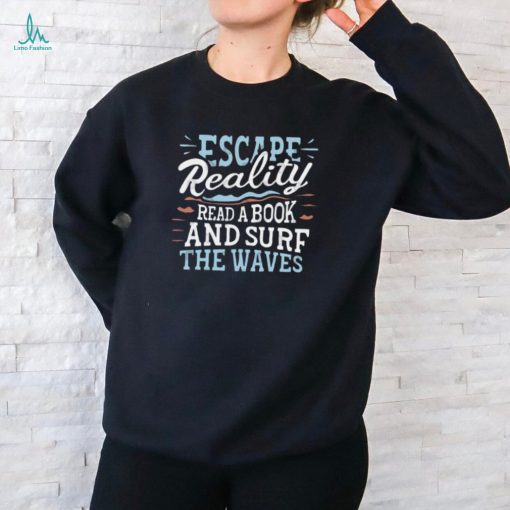 Escape Reality, Read a Book, and Surf the Waves   Adventure Lover T Shirt