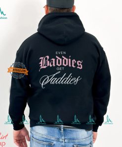 Even Baddies Get Saddies T Shirt