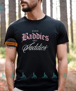 Even Baddies Get Saddies T Shirt