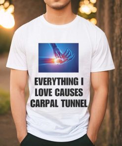 EveryThing I Love Causes Carpal Tunnel Shirt