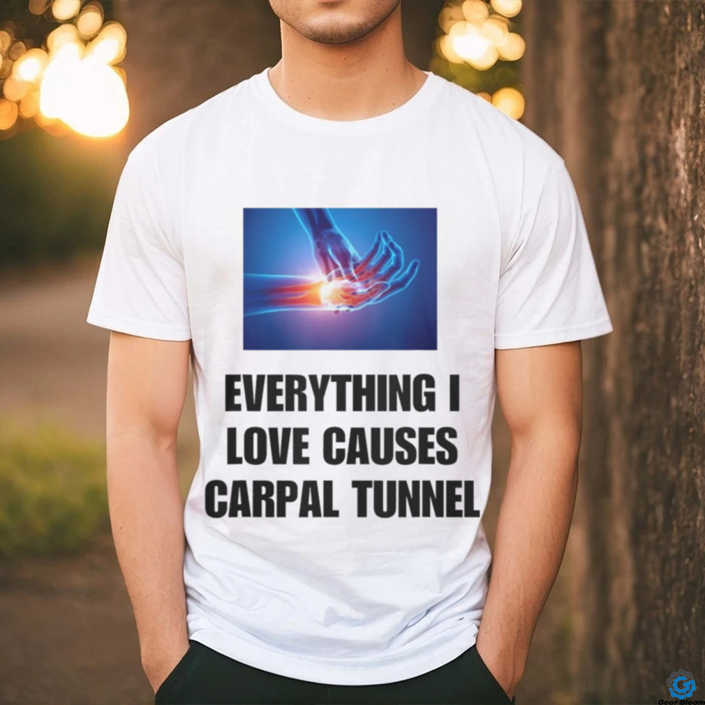 EveryThing I Love Causes Carpal Tunnel Shirt EveryThing I Love Causes Carpal Tunnel Shirt