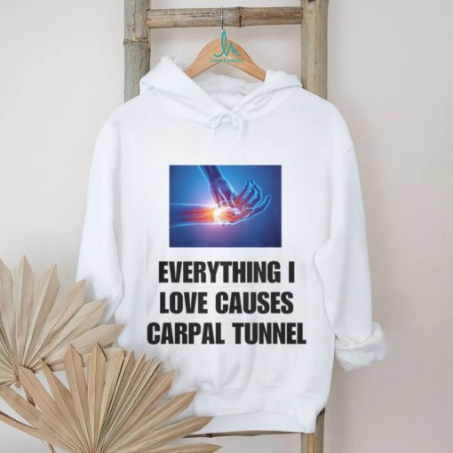 EveryThing I Love Causes Carpal Tunnel Shirt