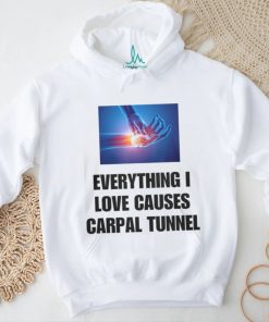 EveryThing I Love Causes Carpal Tunnel Shirt