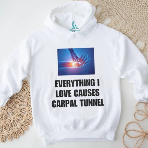 EveryThing I Love Causes Carpal Tunnel Shirt