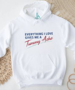 Everything I Love Gives Me A Tummy Ache Shirt