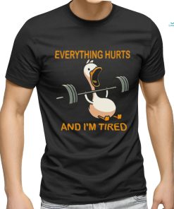 Everything hurts and i'm tired shirt