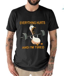 Everything hurts and i'm tired shirt