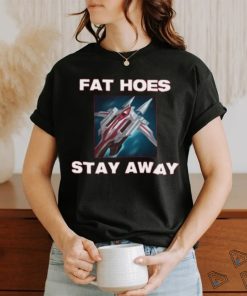 Fat Hoes Stay Away Shirt